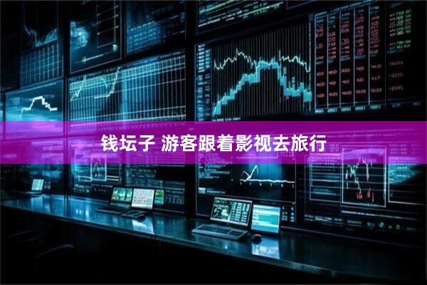 钱坛子 游客跟着影视去旅行